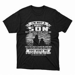 im not a son but my crazy mom loves me and that is enough you hurt me shirt, ladies tee