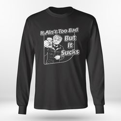 it aint too bad but it sucks shirt, ladies tee
