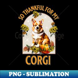 So Thankful for my Corgi - Exclusive PNG Sublimation Download - Perfect for Sublimation Art