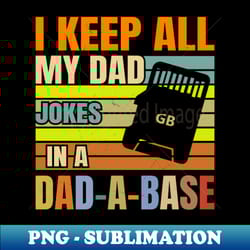 i keep all my dad jokes in a dad a base i keep all my dad jokes in a dad a base i keep all my dad jokes in a dad a base - stylish sublimation digital download - defying the norms