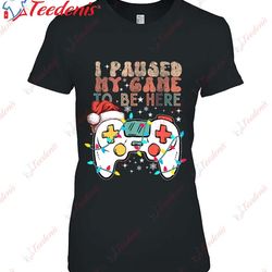 christmas i paused my game to be here funny sarcastic boys gaming t-shirt, plus size womens christmas shirts wear love,