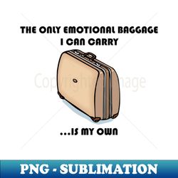 the only emotional baggage i can carry is my own - vintage sublimation png download - perfect for personalization