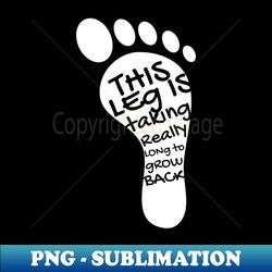 Leg Not Growing Amputation Prosthetic Leg Disability Wheelchair Foot Amputee Leg Amputee Amputee Humor Arm Crutch Amputee Gift Amputee - Elegant Sublimation Png Download - Perfect For Personalization