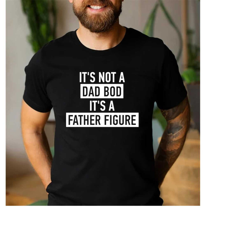 MR-20112023142420-its-not-a-dad-bod-its-a-father-figure-t-shirt-dad-image-1.jpg