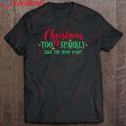 christmas is too sparkly said no one ever funny christmas t-shirt, funny christmas shirts for work wear love, share bea