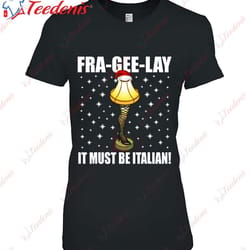 christmas leg lamp fra-gee-lay it must be italian best gift shirt, funny christmas shirts family cheap wear love, share