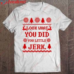 christmas look what you did you little jerk t-shirt, cheap christmas family shirts wear love, share beauty