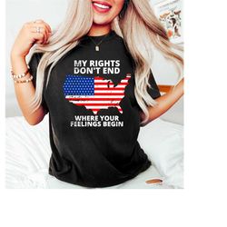 shirt with sayings,my rights don't end where your feelings begin shirt,gun owner shirt,patriotic t shirt,veteran shirt,p