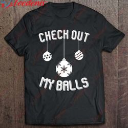 christmas nasty dirty inappropriate check out my balls xmas shirt, family christmas clothes ideas wear love, share beau