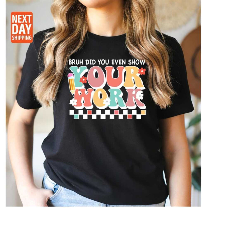 MR-2011202315457-funny-math-teacher-shirt-bruh-did-you-even-show-your-work-image-1.jpg