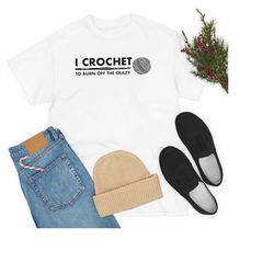 crochet to burn off the crazy t-shirt, crocheting t shirt, crochet lover shirt, gift for crochet lover, crafting tshirt,