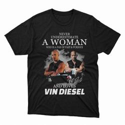 never underestimate a woman who is a fan of fast furious and loves vin diesel signature
