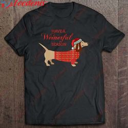 have a weinerful season daschund doxie in dog dress shirt, christmas family reunion sweatshirts  wear love, share beauty