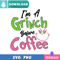 I'm A Grinch Before Coffee SVG Perfect Files Design Download.jpg