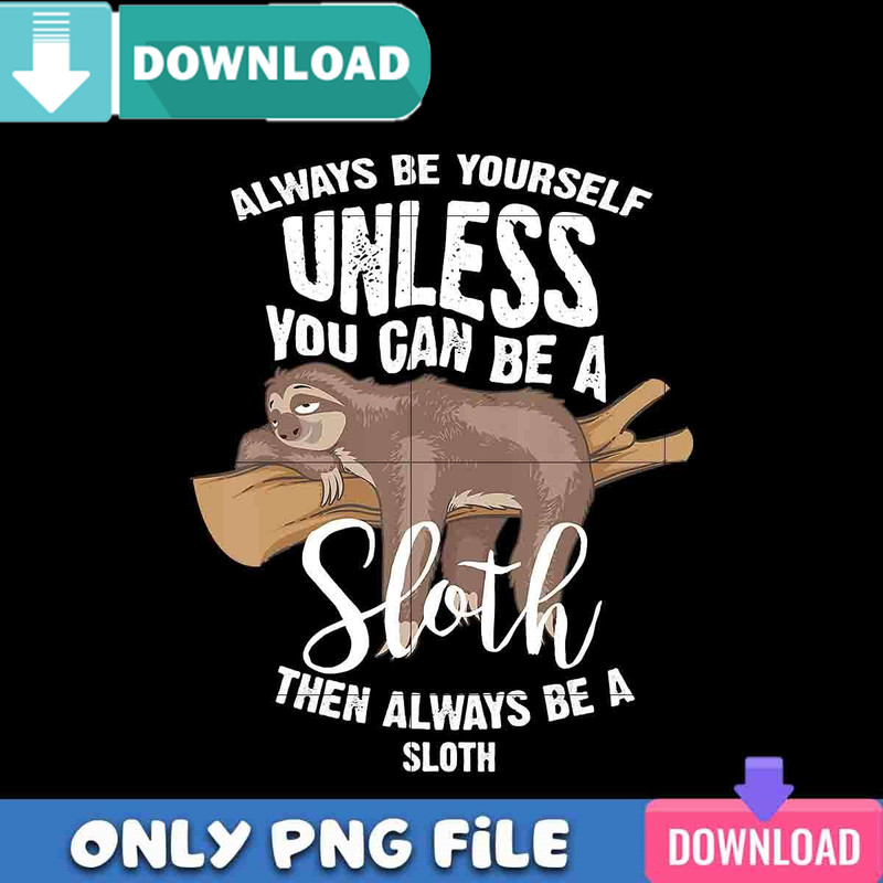 Always Be Sloth PNG Perfect Sublimation Design Download.jpg