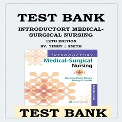 INTRODUCTORY MEDICAL-SURGICAL NURSING 12TH EDITION BY TIMBY SMITH TEST BANK ISBN-9781496351333