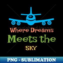 where dreams meets the sky - exclusive png sublimation download - spice up your sublimation projects