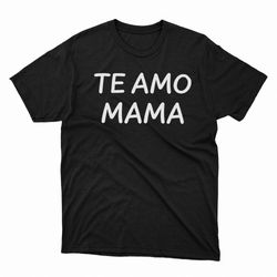 te amo mama classic shirt