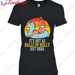 hot as balls of holly santa summer christmas in july xmas t-shirt, christmas t-shirt design  wear love, share beauty