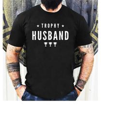 trophy husband shirt, gift for him, funny husband shirt, gift from wife, anniversary gift for him, gift for husband, ann