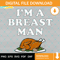 Im A Breast Man Funny Turkey Svg , Thanksgiving Svg Png Dxf Eps Design Graphic.jpg
