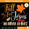 Fall For Jesus He Never Leaves SVG PNG.jpg