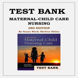 Maternal-Child Care Nursing, 2nd Edition by Susan Ward - Shelton Hisley Test Bank