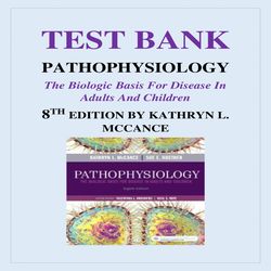 MCCANCE- PATHOPHYSIOLOGY THE BIOLOGIC BASIS FOR DISEASE IN ADULTS AND CHILDREN 8TH EDITION KATHRYN L. MCCANCE TEST BANK
