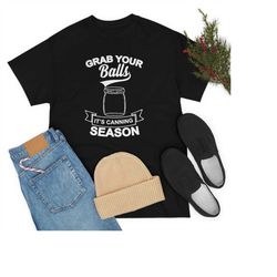 grab your balls its canning season shirt, mom shirt, funny mom tee, mother's day shirt, mommy shirt, gift for mom, gift