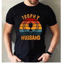 trophy husband t-shirt, funny dad gift shirt, fathers day tee, for the dads, gift for dad's tshirt, dad gift from wife