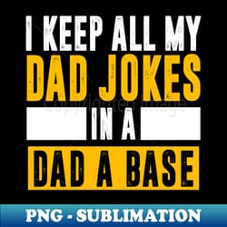 i keep all my dad jokes in a dad a base i keep all my dad jokes in a dad a base i keep all my dad jokes in a dad a base - instant sublimation digital download - fashionable and fearless