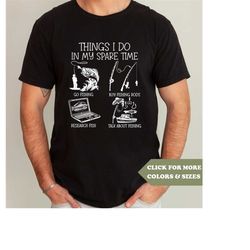 things do in my spare time shirt, funny fishing shirt, go fishing shirt, fishing gifts, funny shirt, dad shirt, gift for