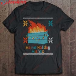 funny ugly christmas warm holiday wishes dumpster fire shirt, christmas t shirts funny wear love, share beauty