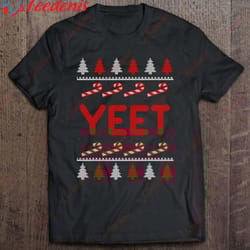 funny ugly christmas yeet t-shirt, family christmas t-shirts wear love, share beauty