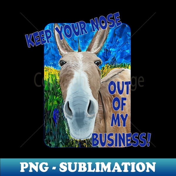 Your Out Keep Your Nose Out Of My Business - Unique Sublimation PNG D | Inspire ...