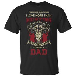men&8217s there ain&8217t many things i love more than hunting t-shirt