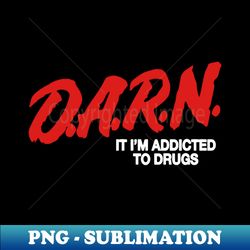 official darn it im addicted to drugs -darn - vintage sublimation png download - spice up your sublimation projects