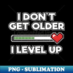 level complete birthday gamer i dont get older i level up gift present - stylish sublimation digital download - unlock vibrant sublimation designs
