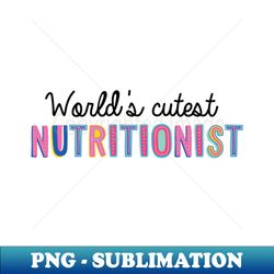 Nutritionist Gifts  Worlds cutest Nutritionist - Stylish Sublimation Digital Download - Spice Up Your Sublimation Projects