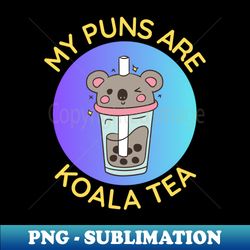 My Puns Are Koala Tea  Koala Pun - Instant PNG Sublimation Download - Unleash Your Inner Rebellion
