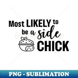 most likely to be a side chick - unique sublimation png download - bold & eye-catching