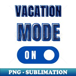 Vacation Mode On - High-Resolution PNG Sublimation File - Perfect for Creative Projects