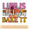 Life is what you bake it.jpg