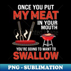 Once You put My Meat in your Mouth - Artistic Sublimation Digital File - Unlock Vibrant Sublimation Designs