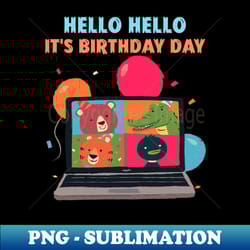 hello hello its my birthday day croc duck bear tiger virtual - high-quality png sublimation download - unleash your creativity