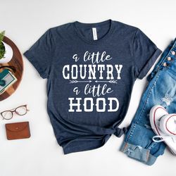 a little country, a little hood shirt, country music shirt, southern sayings, country girl shirt