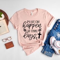 a lot can happen in three days shirt, christian easter shirt, religious shirt, miracle shirt, redeemer shirt, easter gif