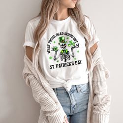 funny skeleton shirt, st patrick's day, when you're dead inside shirt, st pattys t-shirt, funny drinking shirt