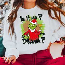 is it me am i the drama grinch shirt, sarcastic christmas shirt, grinch movie t-shirt, christmas top, xmas sweatshirt, g