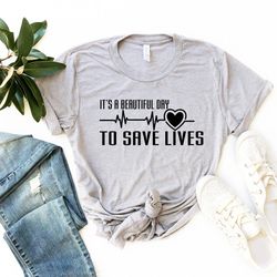 it's a beautiful day to save lives shirt, nurse shirt, nursing school shirt, nurse gift shirt